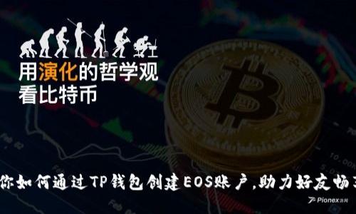 轻松上手！教你如何通过TP钱包创建EOS账户，助力好友畅享区块链世界