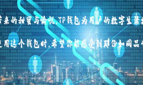  宝藏钱包，让樱桃的每一次绽放都充满惊喜！ / 

 guanjianci tp钱包, 樱桃, 加密货币, 数字钱包 /guanjianci 

导语：数字时代的樱桃

随着数字货币的兴起，越来越多的人开始关注如何选择一个适合自己的数字钱包。而在众多选择中，TP钱包因其独特的功能和便捷的操作方式而备受青睐。今天，我们将以“樱桃”为引子，带你探索这个钱包的无限可能。樱桃，象征着美好与甜蜜，这也正是TP钱包带给用户的体验。

TP钱包的初印象

TP钱包的界面设计简洁而直观，用户初次使用时便能迅速上手。就像每一颗樱桃都散发着诱人的光泽，TP钱包的每一个功能模块都经过精心打磨，展现出其无与伦比的用户友好性。在这里，无论你是初学者还是资深玩家，都能找到心仪功能。

为何选择TP钱包？

选择TP钱包的理由有很多。首先，其安全性得到了广泛的认可。TP钱包采用了国际先进的加密技术，帮助用户保护他们的资产。就像樱桃的外表，鲜艳欲滴，但又有着坚固的果核，TP钱包的安全体系为用户的资产提供了一层强有力的保护。

丰富的功能满足不同需求

TP钱包不仅限于基本的加密货币存储功能，还提供了多种交易以及资产管理服务。用户可以轻松实现转账、交易、兑换等操作，仿佛在选择自己心仪的樱桃，享受每一种挑选的乐趣。此外，TP钱包支持多种主流数字货币，满足了不同用户的需求。

灵活的资产管理

在TP钱包中，资产管理的灵活性尤为突出。用户可以随时查看自己的资产状况，就像在樱桃树上挑选新鲜的果实，随心所欲。通过详细的资产分析，用户能够清晰了解自己的投资动态，进而做出更明智的决策。

社区与支持

TP钱包拥有活跃的用户社区，提供丰富的资源与支持。无论是新手还是老手，大家在这里分享经验，互相帮助。像樱桃树下的朋友们一样，彼此分享着美好的果实。即便在操作中遇到问题，TP钱包的客户支持服务将全程陪伴，竭尽所能地提供帮助。

总结：樱桃与TP钱包的完美交融

总的来说，TP钱包用其独特的形式和丰富的功能，将用户的数字资产管理体验提升到了一个新的高度。就如同樱桃带来的甜蜜与愉悦，TP钱包为用户的数字生活增添了不少色彩。在这个快速发展的数字时代，选择TP钱包，无疑是一个能够带来惊喜和实用的明智之选。

无论你是想要探索加密货币的世界，还是希望通过数字资产实现投资增值，TP钱包都能为你提供强大的支持。当你使用这个钱包时，希望你能感受到那份如同品尝樱桃般令人愉悦的体验。无论未来的市场变幻如何，TP钱包期待携手每一位用户，共同迎接更加光辉的明天。

最后，期待在TP钱包中，与大家一起分享樱桃般的甜美时光！