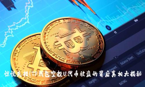 惊慌失措!TP钱包空投U代币被盗的背后真相大揭秘