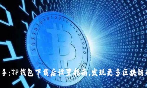 轻松上手：TP钱包下载后设置指南，发现更多区块链的乐趣！