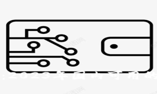 保护你的数字资产:2023年国内可用的加密钱包全面指南
