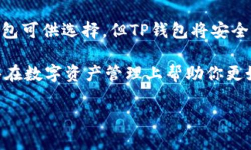   关于TP钱包的安全性与优势：你必须知道的那些事！ / 

 guanjianci TP钱包,数字货币,区块链,加密资产 /guanjianci 

TP钱包的概述
随着区块链技术的不断发展，数字货币已经逐渐成为了人们日常生活中的一部分。TP钱包作为一种新兴的数字资产管理工具，受到了越来越多用户的关注。那么，究竟什么是TP钱包呢？简单来说，TP钱包是一种用于存储和管理各种加密资产的数字钱包，让用户可以方便地进行交易、转账、充值等操作。

安全性：TP钱包的保护机制
安全性一直是用户在选择数字钱包时最为关注的问题之一。TP钱包采用了多种安全措施来保障用户的资产安全。首先，TP钱包采用的加密技术可以有效防止黑客攻击，保护用户的私钥。一旦用户生成了自己的钱包地址和私钥，只有用户本人可以掌控这把“钥匙”。

除了加密技术，TP钱包还引入了“多重签名”机制。什么意思呢？简单来说，就是在某些操作（比如转账）时，需要经过多个授权才能完成。这极大地降低了盗窃风险，确保用户的资金安全。此外，TP钱包还定期进行安全审计，实时监控交易异常，第一时间发现并应对潜在的安全威胁。

TP钱包的便利性
除了安全性，TP钱包在便利性上也表现突出。无论你是初学者还是经验丰富的数字货币投资者，TP钱包都能为你提供简单易用的界面和操作流程。用户可以轻松创建和管理多个钱包，随时随地方便地进行数字资产的充值和投资。

更重要的是，TP钱包支持多种主流数字货币，用户可以在同一个平台上管理多种资产，免去在不同钱包之间切换的麻烦。这种一体化的管理方式，提高了用户的操作效率，让投资者能更好地把握市场机遇。

社区支持与信息透明
TP钱包不仅是用户的投资工具，也是区块链生态中的一部分。其活跃的社区论坛和社交媒体平台，使用户能够随时获取最新的市场动态、项目进展和交易信号，保持投资信息的畅通无阻。通过与其他用户的互动，大家可以相互借鉴经验，共同成长。

同时，TP钱包重视信息透明度，用户可以实时查看自己的资产状况、交易记录等，清晰明白自己的资金变动。这样的透明方式，增强了用户的信任感，让每一位用户都能安心投资。

交易速度与手续费
在数字货币的世界中，交易速度和手续费是影响用户体验的重要因素。TP钱包通过交易流程，能够快速完成用户的转账请求，大大缩短等待时间。这种高效的交易速度，无疑让用户在操作时感到更加顺畅，不再受到繁琐程序的困扰。

此外，TP钱包的手续费也相对较低。由于其采取了去中心化管理模式，不需要过多的中介参与，因此用户能够以更优惠的成本进行交易。这对于频繁交易的投资者来说，能在很大程度上降低交易成本，提高收益。

用户体验与技术支持
TP钱包不仅注重技术的创新，还极为关注用户的使用体验。对于初学者，TP钱包提供了详细的使用指导和教程，帮助用户快速上手。对于技术成熟的用户，wallet工具内置了多种高级功能，用户可以自定义设置，获得最佳的体验。

另一个值得一提的就是TP钱包提供的客户支持服务。无论用户在使用过程中遇到任何困惑，都可以通过官方渠道及时联系客服进行咨询。从账户管理到交易问题，TP钱包的客服团队会积极响应，保证用户的问题能得到第一时间解决。

总结：TP钱包的综合优势
对于普通用户而言，TP钱包的安全性、便利性、社区支持以及交易速度等多种优点，都是值得考虑的重要因素。虽然市场上有多种数字钱包可供选择，但TP钱包将安全与用户体验完美融合，使其逐渐成为了许多投资者的首选。

在全面了解TP钱包后，你是否也对它产生了兴趣？无论你是刚入门的数字货币新人，还是有经验的老手，TP钱包都有其独特的优势，能够在数字资产管理上帮助你更好地布局。在这个快速变化的市场中，选择一个可靠的数字钱包将对你的投资之路起到积极的推动作用。

所以，放在TP钱包中，相信你能够找到安全和便捷的保障，开始你的数字货币之旅吧！