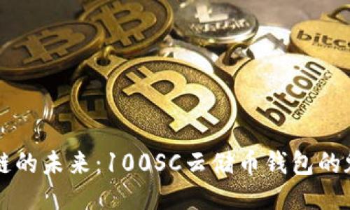 发现区块链的未来:100SC云储币钱包的魅力与潜力