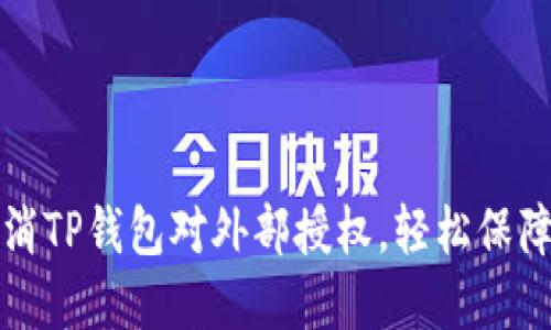 一步步教你撤消TP钱包对外部授权,轻松保障数字资产安全