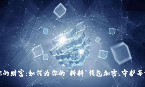 保护你的财富:如何为你的“抖抖”钱包加密,守护每一分钱