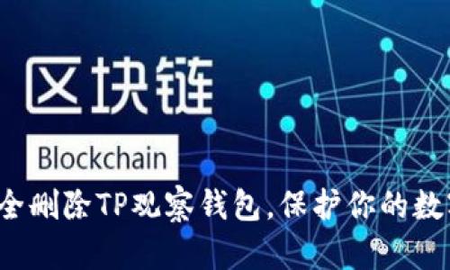 如何安全删除TP观察钱包,保护你的数字资产?