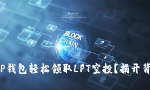 如何通过TP钱包轻松领取LPT空投?揭开背后的秘密!