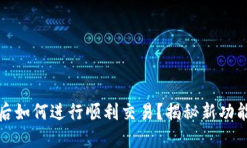 TP钱包升级后如何进行顺利交易?揭秘新功能与操作技巧