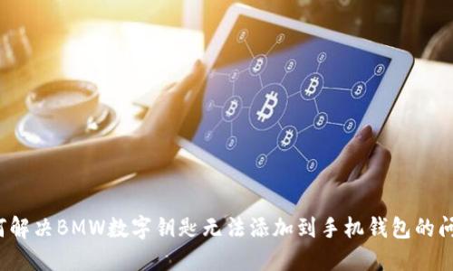 如何解决BMW数字钥匙无法添加到手机钱包的问题？