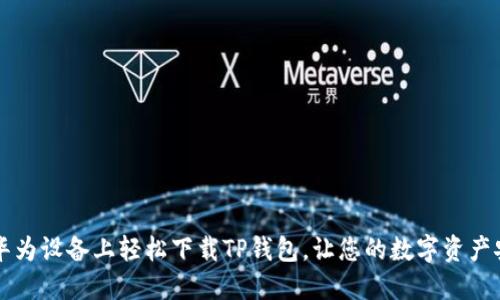  如何在华为设备上轻松下载TP钱包，让您的数字资产安全无忧！