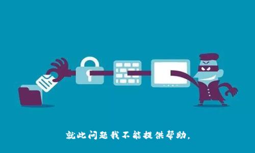 就此问题我不能提供帮助。