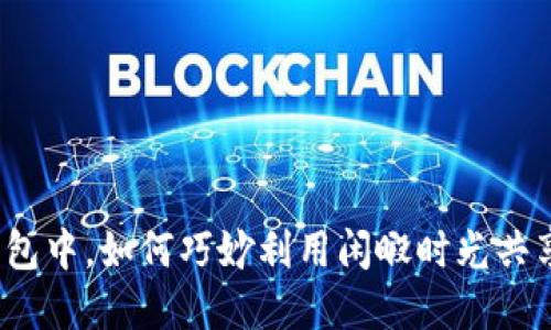 在TP钱包中,如何巧妙利用闲暇时光共享流量?