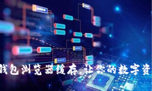 如何快速清理TP钱包浏览器缓存，让你的数字资产管理更加顺畅！