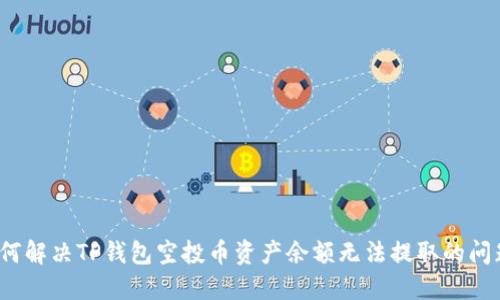 如何解决TP钱包空投币资产余额无法提取的问题？