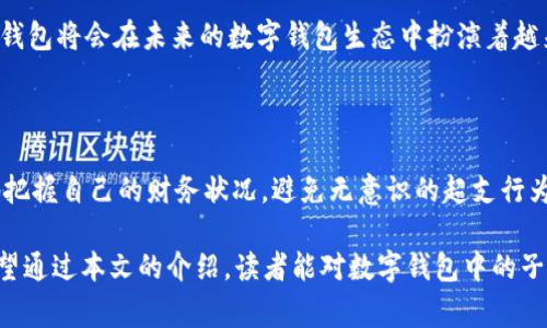 数字钱包中“子钱包”是什么意思？揭开新金融时代的神秘面纱

数字钱包, 子钱包, 加密货币, 财务管理/guanjianci

引言：数字时代的金融转型

随着科技的迅猛发展，传统金融模式正在悄然转变。越来越多的人开始接触数字钱包这一概念。在这个概念当中，“子钱包”作为一个新兴的术语，频繁出现在众多讨论中。那么，什么是数字钱包中的子钱包？它又有什么特别之处？本文将带您走进这个新金融时代，揭开子钱包的神秘面纱。

什么是数字钱包？

在深入了解子钱包之前，让我们先来清晰认识数字钱包。数字钱包，顾名思义，是一种基于电子设备的财务管理工具，它以数字的形式储存用户的身份信息、支付信息以及加密货币等金融资产。这一工具不仅为消费者提供了便捷的支付方式，还提升了交易的安全性。

数字钱包的种类繁多，有充值型、信用型等不同类型。其中，用户可以通过手机、电脑等设备轻松管理自己的资金，随时随地进行交易。正因为如此，许多金融机构和科技公司纷纷布局这一领域，期望在数字货币的浪潮中捕捉到更多的机会。

子钱包的引入：更细化的财务管理工具

在了解了数字钱包的基本概念后，接下来便是子钱包的登场。所谓“子钱包”，实际上是对数字钱包的一种更细化的分类或分支。其基本功能是将资金按照不同的用途进行分类管理，每一个子钱包都可以被视为一个独立的资金流或预算。

打个比方，假设你拥有一个主钱包，用于日常消费，而你希望专门为旅游、购物或者储蓄分别设立独立的财务区域，这时，子钱包便应运而生。通过子钱包，你可以更合理地分配资金，避免因为支出不当而导致的经济压力。同时，这种管理方式也有助于让用户更加清晰地了解自己的消费习惯，从而制定更合理的预算。

子钱包的优势：控制财务更轻松

通过使用子钱包，用户可以享受到多重优势。首先，子钱包的设立可以帮助用户实现预算控制。以往，很多人会因为资金管理不善而超支，而子钱包的存在使得资金分隔成为可能，极大地提升了用户的管理能力。

其次，子钱包的功能也非常灵活。用户可以根据个人需要，自由增设不同的子钱包，甚至可以为每个子钱包设定不同的使用限制。例如，一个子钱包可以只用于网上购物，另一个则用于旅行。这样的划分使得个人资金使用有了更清晰的方向。

如何有效使用子钱包？

想要充分利用子钱包的优势，用户可以遵循几个简单的步骤。首先，明确自己的财务目标，以此为基础设立子钱包。无论是储蓄、消费还是投资，清晰的目标将有助于更有效地分类资金。

其次，定期检查子钱包的使用情况。进行有效的资金使用审计，可以让用户更深入地了解自己的消费状况。如发现某一子钱包的支出超出了预设，那么就需要重新评估其设置及使用策略。

最后，保持灵活性与适应性。随着时间的推移，用户的财务状况和消费习惯可能会有所变化。因此，定期评估和调整子钱包的使用方案显得尤为重要。适应性强的子钱包使用策略，能够更好地应对生活中的变化。

数字钱包与子钱包的未来走向

随着数字货币的愈发普及，数字钱包和其子钱包的应用领域也将不断扩大。未来，用户不仅仅是依靠子钱包进行简单的财务管理，更会在生活的各个方面与智能合约、自动支付等前沿技术结合，实现更高效的财务运作。

另外，金融科技企业也意识到了子钱包的潜力，将会投入更多资源与技术去这一功能，使其更符合用户的需求。因此，我们可以预见，子钱包将会在未来的数字钱包生态中扮演着越来越重要的角色。

总结：掌握子钱包，开启便捷生活的钥匙

综上所述，“子钱包”在数字钱包的场景中，是一种非常有用的财务管理工具。通过其独立的资金流和分类管理功能，用户能够更清晰地把握自己的财务状况，避免无意识的超支行为。无论是用于储蓄，还是消费，子钱包都会使我们的资金使用变得更加高效和有序。

随着数字经济的不断发展，拥抱子钱包的理念，将有助于我们在日益复杂的金融环境中找到一条通向理性消费与高效管理的道路。希望通过本文的介绍，读者能对数字钱包中的子钱包有一个更为清晰的理解，并掌握如何善用这一工具，为自己的财务自由之路奠定基础。