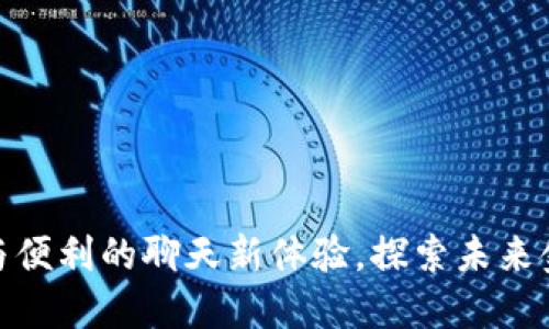 加密数字钱包：安全与便利的聊天新体验，探索未来金融科技的无限可能！