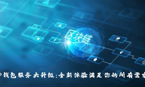 TP钱包服务大升级：全新体验满足你的所有需求！