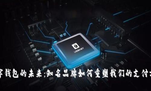 数字钱包的未来：知名品牌如何重塑我们的支付方式