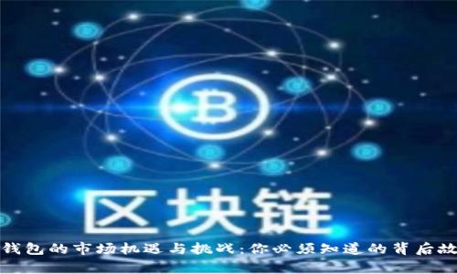 TP钱包的市场机遇与挑战：你必须知道的背后故事