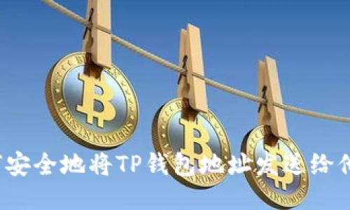 如何安全地将TP钱包地址发送给他人？