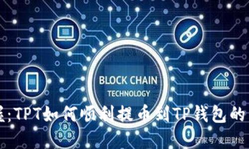 轻松掌握：TPT如何顺利提币到TP钱包的详细指南