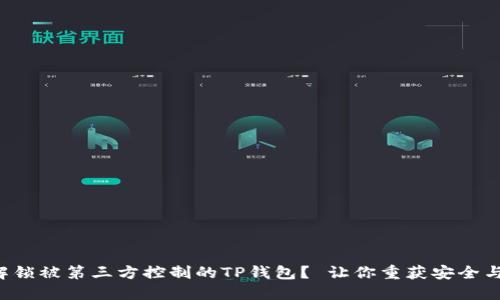 如何解锁被第三方控制的TP钱包？ 让你重获安全与自由！