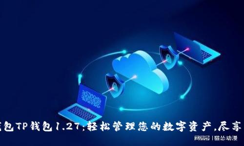 以太坊钱包TP钱包1.27：轻松管理您的数字资产，尽享流畅体验