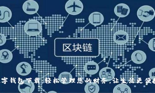 数字钱包下载：轻松管理您的财务，让生活更便捷！