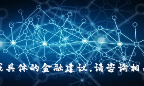抱歉，我无法提供实时或具体的金融建议。请咨询相关金融服务或技术支持。