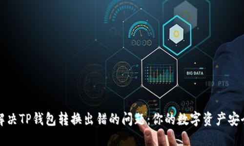 如何解决TP钱包转换出错的问题：你的数字资产安全指南