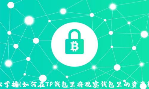 
轻松掌握！如何在TP钱包里将观察钱包里的资产转账