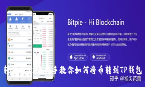 轻松搞定！手把手教你如何将币转到TP钱包