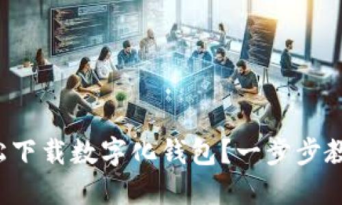 如何轻松下载数字化钱包？一步步教你操作！