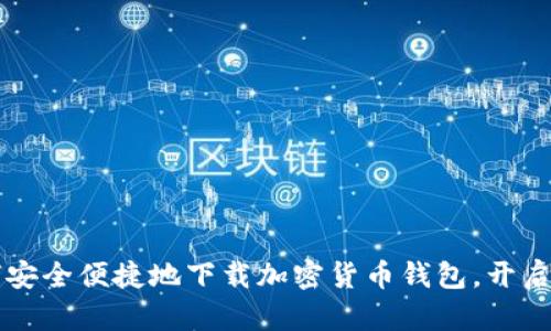 华为手机用户如何安全便捷地下载加密货币钱包，开启数字资产的新篇章
