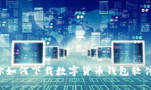 轻松一步，教你如何下载数字货币钱包软件，无需再烦恼！