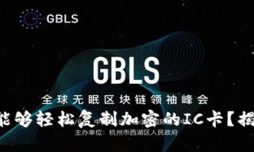 华为钱包是否能够轻松复制加密的IC卡？揭开背后的秘密！