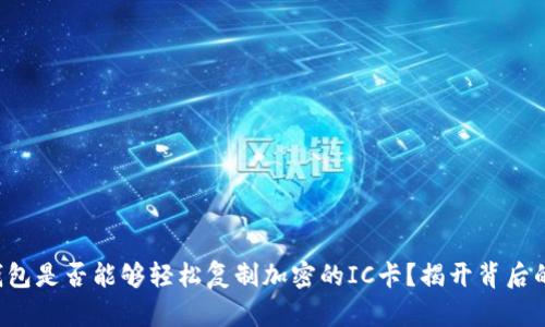 华为钱包是否能够轻松复制加密的IC卡？揭开背后的秘密！
