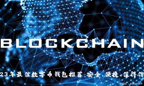 2023年最佳数字币钱包推荐：安全、便捷、值得信赖！