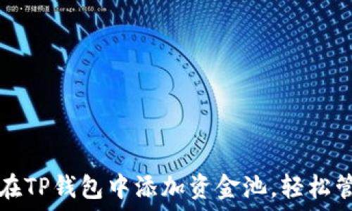 一步步教你如何在TP钱包中添加资金池,轻松管理你的加密资产