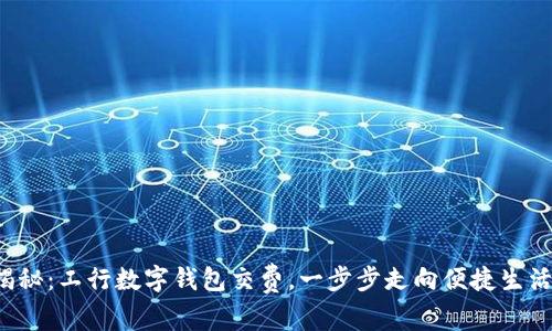揭秘：工行数字钱包交费，一步步走向便捷生活！
