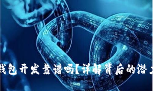 区块链钱包开发靠谱吗？详解背后的潜力与风险