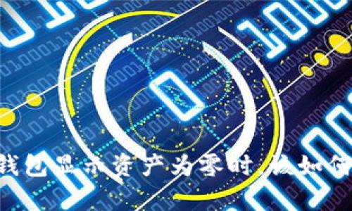 当你的TP钱包显示资产为零时，该如何有效解决？