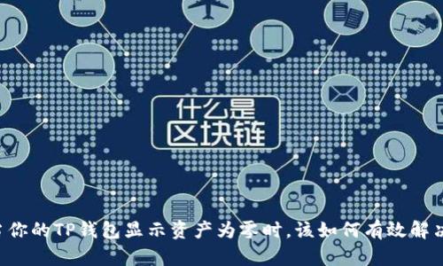 当你的TP钱包显示资产为零时，该如何有效解决？
