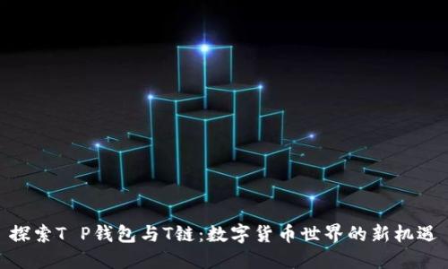 探索T P钱包与T链：数字货币世界的新机遇