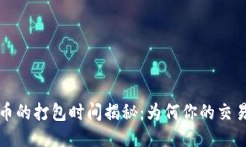  TP钱包兑换币的打包时间揭秘：为何你的交易可能会延迟？