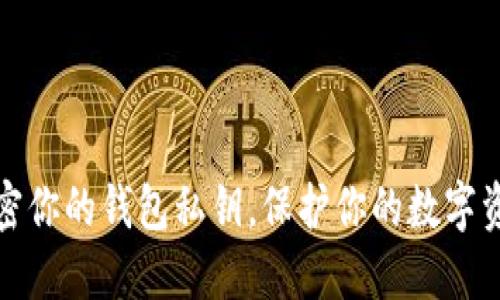 如何安全加密你的钱包私钥，保护你的数字资产不被盗取