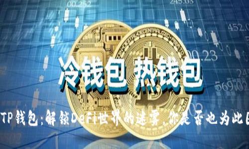 探寻TP钱包：解锁DeFi世界的迷雾，你是否也为此困惑？
