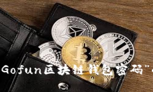 当你面对“万一忘记Gofun区块链钱包密码”的困境时，该怎么办？
