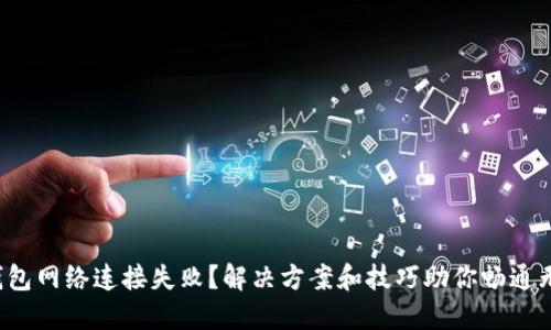 TP钱包网络连接失败？解决方案和技巧助你畅通无阻！