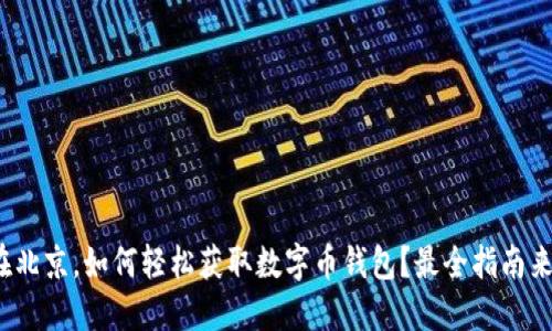 : 在北京，如何轻松获取数字币钱包？最全指南来了！